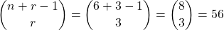 \[\binom{n + r - 1}{r} = \binom{6 + 3 - 1}{3} = \binom{8}{3} = 56\]